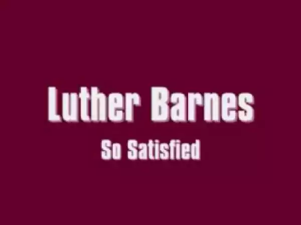 Luther Barnes - So Satisfied